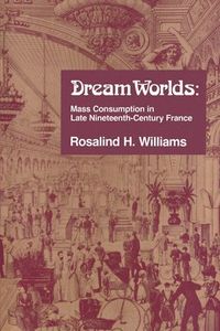 Dream Worlds; Rosalind H. Williams; 1991