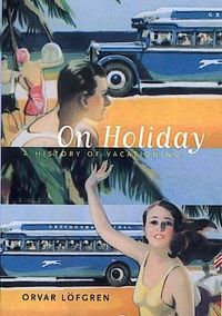On Holiday: A History of VacationingUtgåva 6 av California studies in critical human geography; Orvar Löfgren; 1999