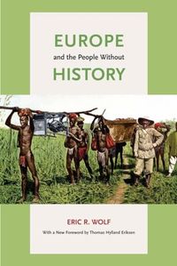 Europe and the People Without History; Eric R Wolf; 2010
