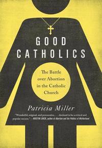 Good Catholics; Patricia Miller; 2014