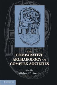 The Comparative Archaeology of Complex Societies; Michael E Smith; 2011