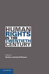 Human Rights in the Twentieth Century; Stefan-Ludwig Hoffmann; 2010
