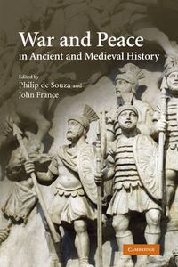 War and Peace in Ancient and Medieval History; Philip De Souza; 2011