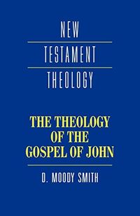 The Theology of the Gospel of John; Dwight Moody Smith; 1995