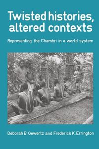 Twisted Histories, Altered Contexts; Deborah B. Gewertz, Frederick K. Errington; 1991