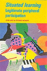 Situated Learning - Legitimate Peripheral Participation; Jean Lave & Etienne Wenger; 1991