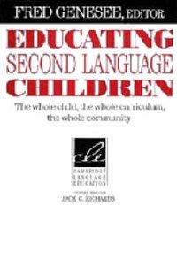 Educating Second Language Children: The Whole Child, the Whole Curriculum, the Whole Community; Fred Genesee; 1994