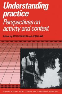 Understanding Practice; Seth Chaiklin, Jean Lave; 1996
