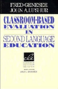 Classroom-Based Evaluation in Second Language Education; Genesee Fred Genesee, Upshur John A. Upshur, Fred Genesee; 1996