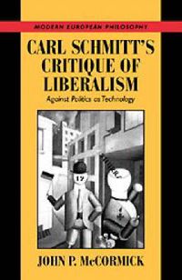 Carl Schmitt's Critique of Liberalism: Against Politics as Technology; John P. McCormick; 1997