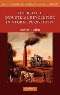 The British Industrial Revolution in Global Perspective; Robert C Allen; 2009