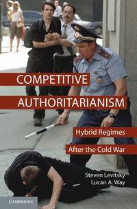 Competitive Authoritarianism; Steven Levitsky, Lucan A. Way; 2010