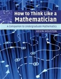 How to Think Like a Mathematician; Kevin Houston; 2009