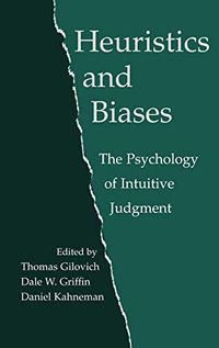 Heuristics and Biases; Thomas Gilovich, Dale W. Griffin, Daniel Kahneman; 2002