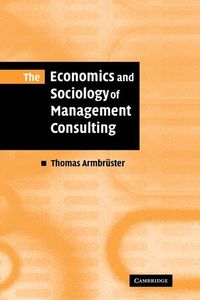 The Economics and Sociology of Management Consulting; Thomas Armbrster; 2006