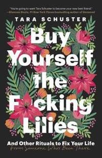 Buy Yourself the F*cking Lilies; Tara Schuster; 2020