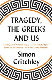 Tragedy, the Greeks, and Us; Simon Critchley; 2020