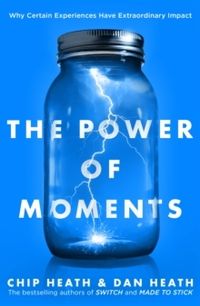 The Power of Moments; Dan Heath, Chip Heath; 2019
