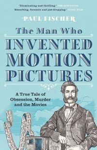 The Man Who Invented Motion Pictures; Paul Fischer; 2023
