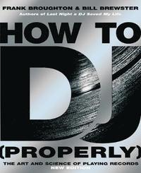 How To DJ (Properly); Frank Broughton, Bill Brewster; 2006