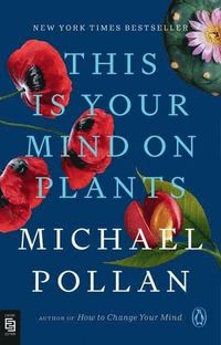This Is Your Mind on Plants; Michael Pollan; 2022