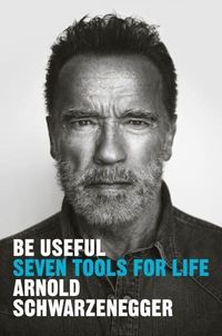 Be useful; Arnold Schwarzenegger; 2023
