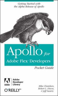 Apollo for Adobe Flex Developers Pocket Guide; Aidan Chambers, Dr. Martin Dixon, Marianne Enge Swartz; 2007