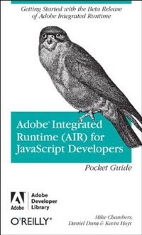 Adobe Integrated Runtime (AIR) for JavaScript Developers Pocket Guide; Aidan Chambers, Marguerite Duras, Elizabeth Hoyt; 2007