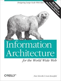 Information Architecture for the World Wide Web; Rosenfeld, Louis; 2015