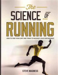 The Science of Running: How to Find Your Limit and Train to Maximize Your Performance; Steve Magness; 2014