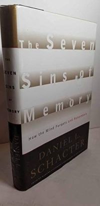The Seven Sins of Memory: How the Mind Forgets and Remembers; Daniel Schacter; 2002