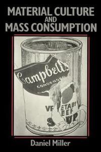 Material culture and mass consumerism; Daniel Miller; 1987