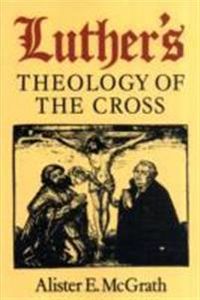 Luthers theology of the cross - martin luthers theological breakthrough; Alister E. Mcgrath; 1990