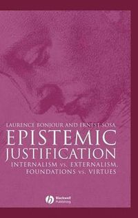 Epistemic Justification: Internalism vs. Externalism, Foundations vs. Virtu; Laurence BonJour, Ernest Sosa; 2003