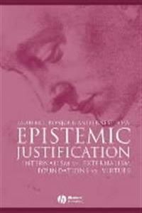 Epistemic Justification: Internalism vs. Externalism, Foundations vs. Virtu; Laurence BonJour, Ernest Sosa; 2003