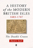 History of the modern british isles, 1603-1707 - the double crown; David Lee Smith; 1998