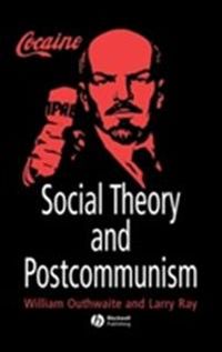 Social Theory and Postcommunism; William Outhwaite, Larry Ray; 2005