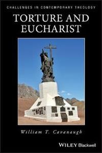Torture and eucharist - theology, politics and the body of christ; William Cavanaugh; 1998