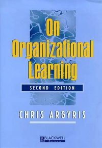 On Organizational Learning; Chris Argyris; 1999