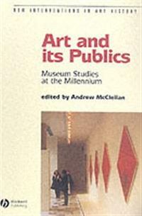 Art and its publics - museum studies at the millennium; Andrew Mcclellan; 2003