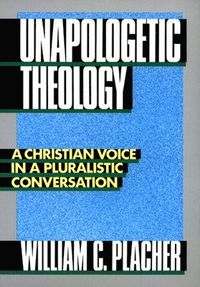 Unapologetic Theology; William C. Placher; 1989