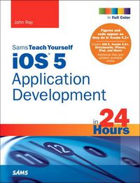 Sams Teach Yourself iOS Application Development in 24 Hours; Ray, John; 2011