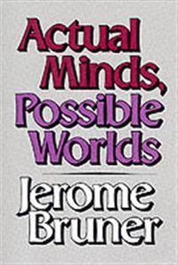 Actual Minds, Possible Worlds; Jerome Bruner; 1987