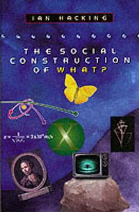 The Social Construction of What?; Ian Hacking; 1999