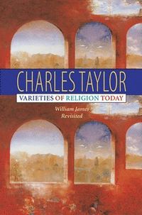 Varieties of Religion Today; Charles Taylor; 2003