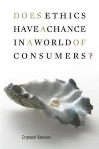 Does Ethics Have a Chance in a World of Consumers?; Zygmunt Bauman; 2009