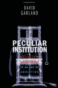 Peculiar institution : America's death penalty in an age of abolition; David. Garland; 2010