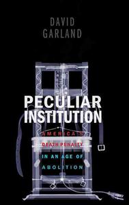 Peculiar Institution - America`s Death Penalty In An Age Of Abolition; David Garland; 2012