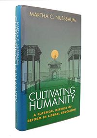 Cultivating humanity : a classical defense of reform in liberal education; Martha Craven Nussbaum; 1997