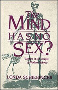 The Mind Has No Sex?; Londa Schiebinger; 1991